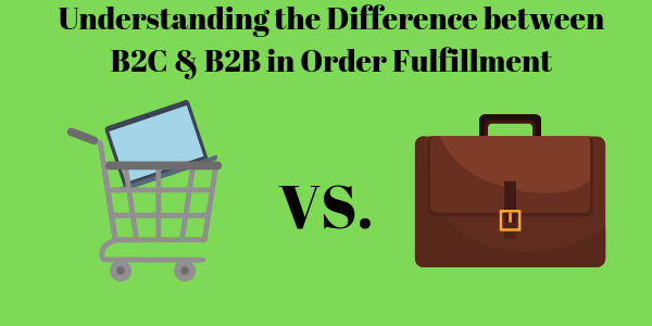 Understanding the Difference between B2C & B2B in Order Fulfillment