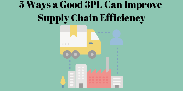 5 Ways a Good 3PL Can Improve Supply Chain Efficiency