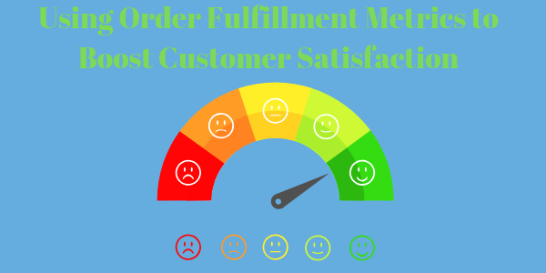 Using Order Fulfillment Metrics to Boost Customer Satisfaction
