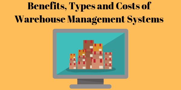 learn-about-the-benefits-costs-and-types-of-warehouse-management-systems